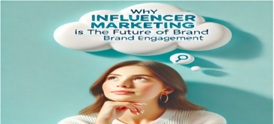 Influencer Marketing is the future of brand engagement 