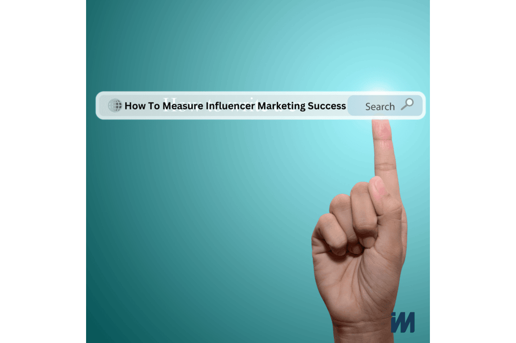How To Measure Influencer Marketing Success